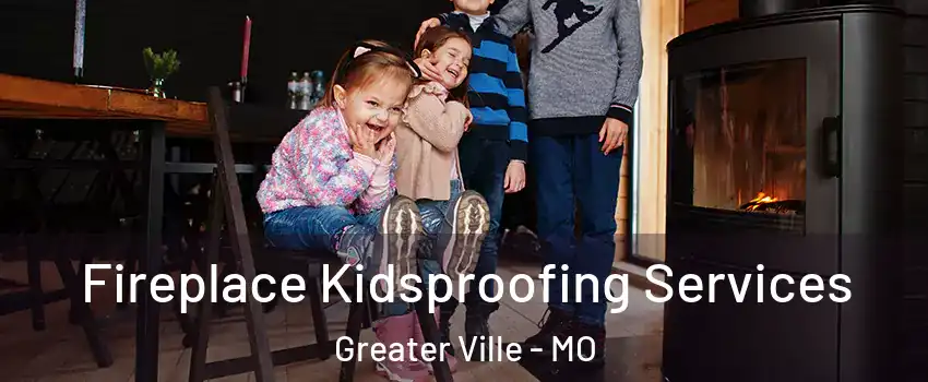 Fireplace Kidsproofing Services Greater Ville - MO