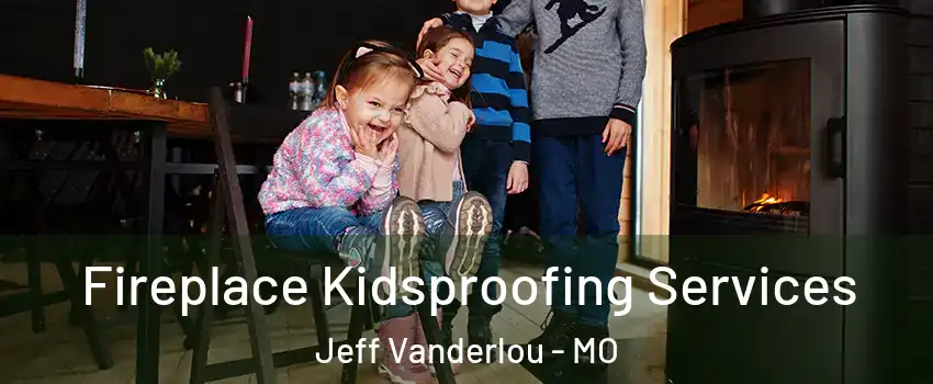 Fireplace Kidsproofing Services Jeff Vanderlou - MO