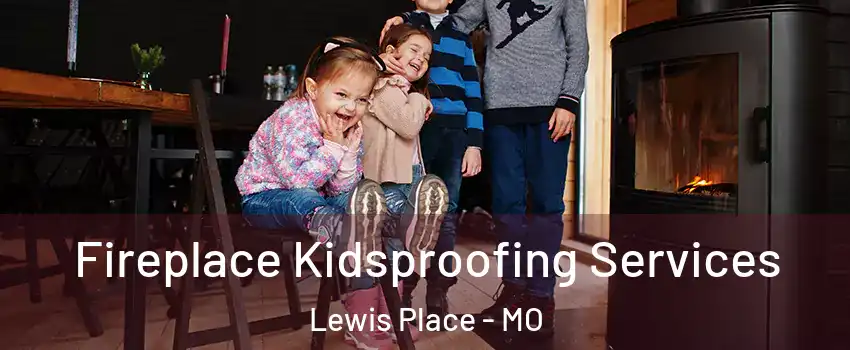 Fireplace Kidsproofing Services Lewis Place - MO