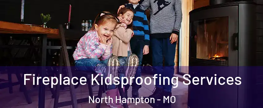 Fireplace Kidsproofing Services North Hampton - MO