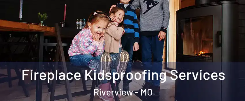 Fireplace Kidsproofing Services Riverview - MO
