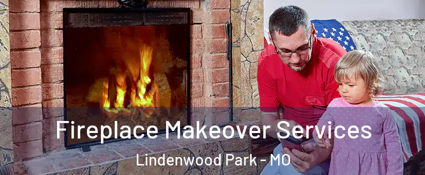 Fireplace Makeover Services Lindenwood Park - MO