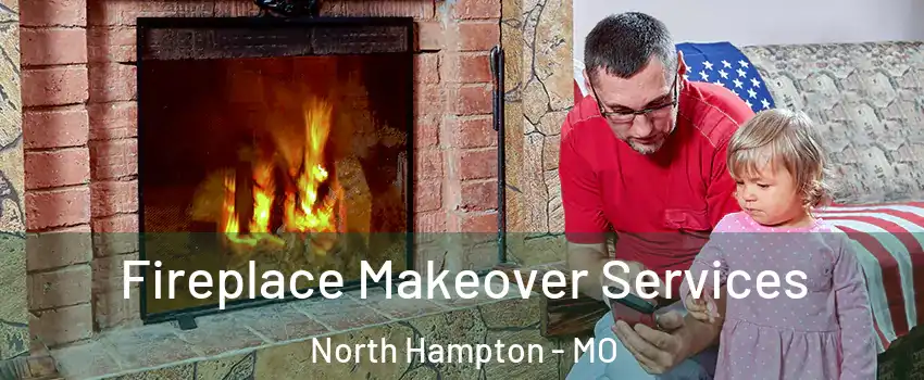 Fireplace Makeover Services North Hampton - MO