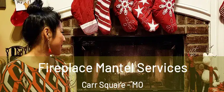 Fireplace Mantel Services Carr Square - MO