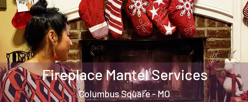 Fireplace Mantel Services Columbus Square - MO