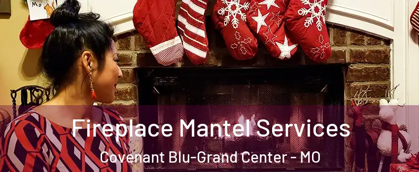 Fireplace Mantel Services Covenant Blu-Grand Center - MO