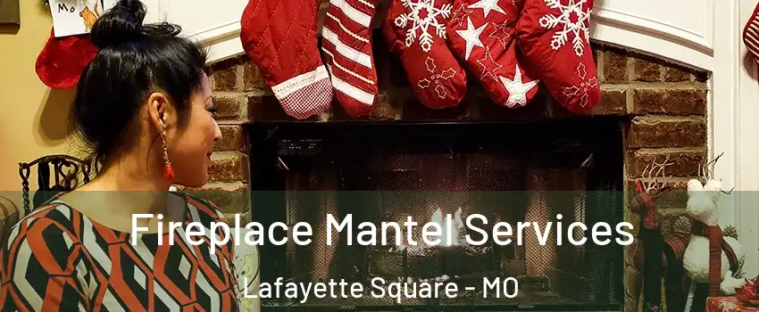 Fireplace Mantel Services Lafayette Square - MO