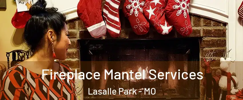 Fireplace Mantel Services Lasalle Park - MO