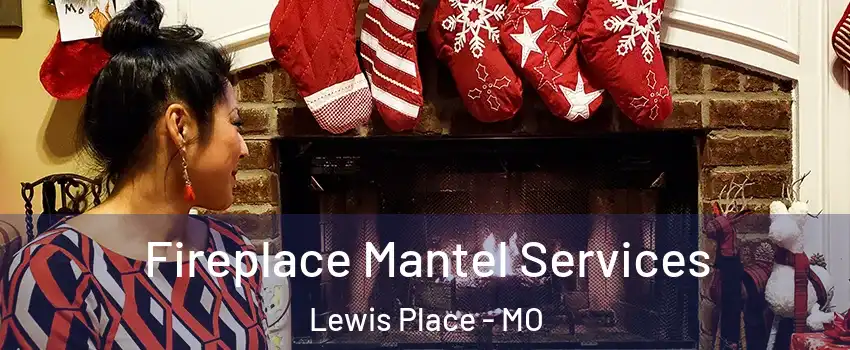 Fireplace Mantel Services Lewis Place - MO