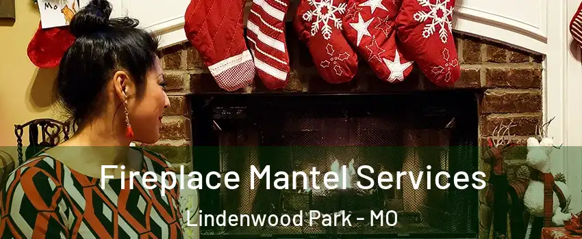 Fireplace Mantel Services Lindenwood Park - MO