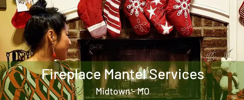 Fireplace Mantel Services Midtown - MO
