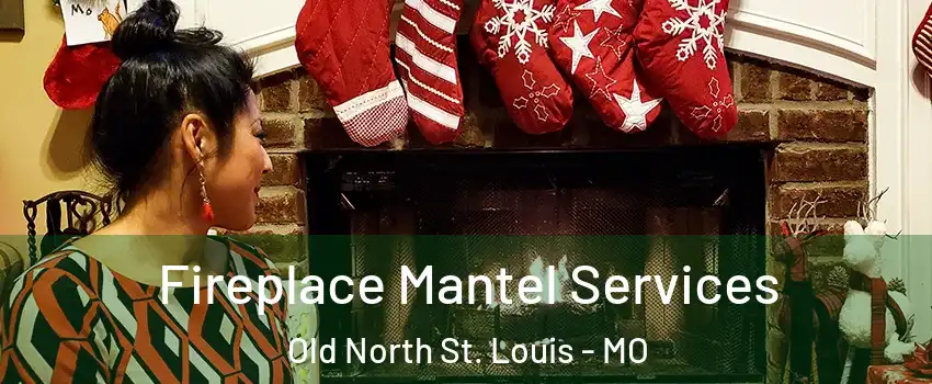 Fireplace Mantel Services Old North St. Louis - MO