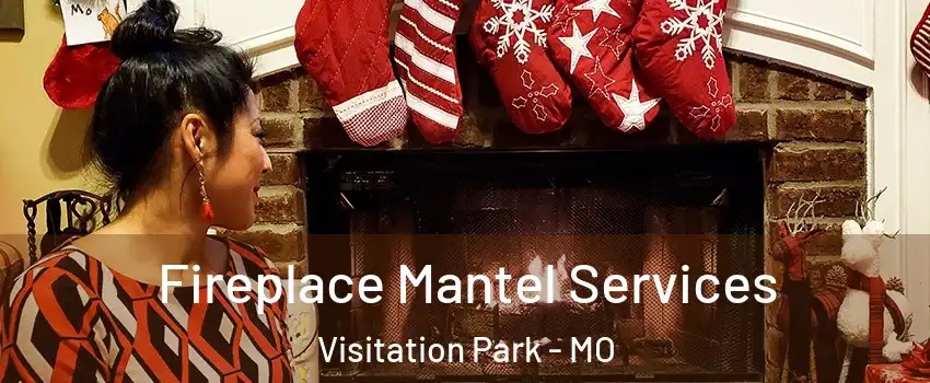 Fireplace Mantel Services Visitation Park - MO