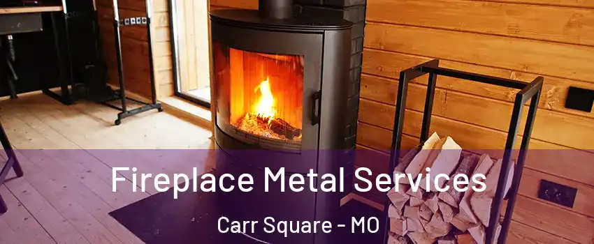 Fireplace Metal Services Carr Square - MO
