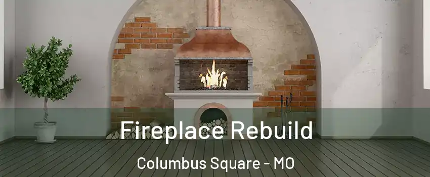 Fireplace Rebuild Columbus Square - MO