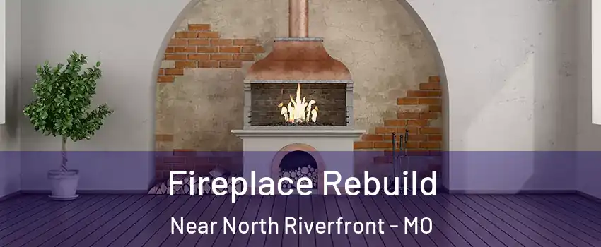 Fireplace Rebuild Near North Riverfront - MO