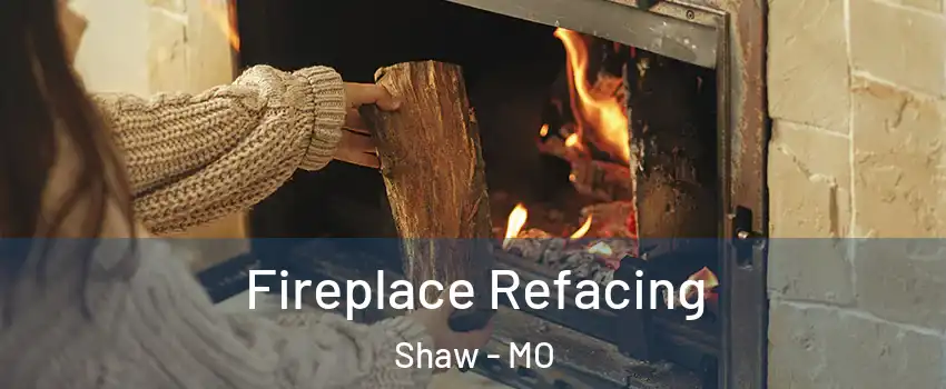 Fireplace Refacing Shaw - MO