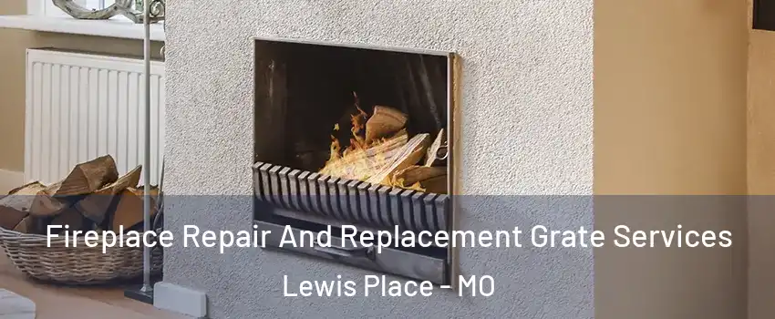 Fireplace Repair And Replacement Grate Services Lewis Place - MO