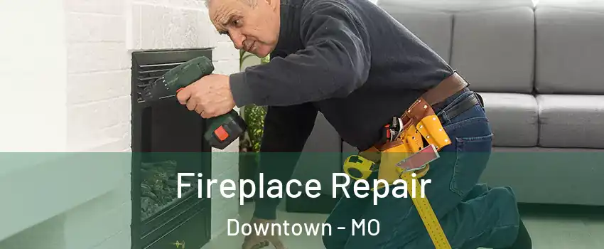 Fireplace Repair Downtown - MO