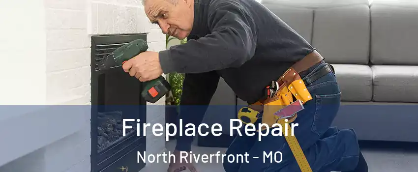 Fireplace Repair North Riverfront - MO