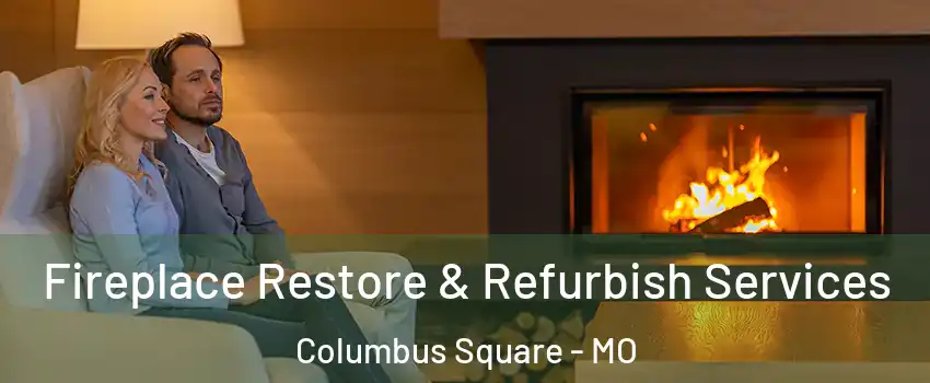 Fireplace Restore & Refurbish Services Columbus Square - MO