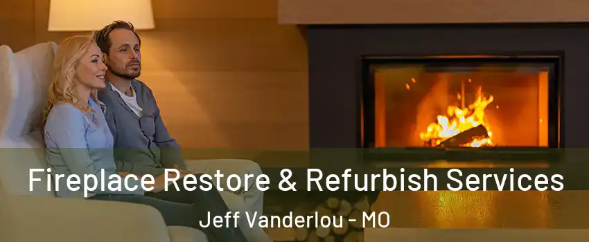 Fireplace Restore & Refurbish Services Jeff Vanderlou - MO