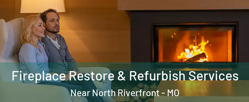 Fireplace Restore & Refurbish Services Near North Riverfront - MO