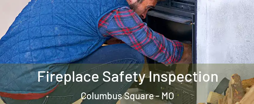 Fireplace Safety Inspection Columbus Square - MO