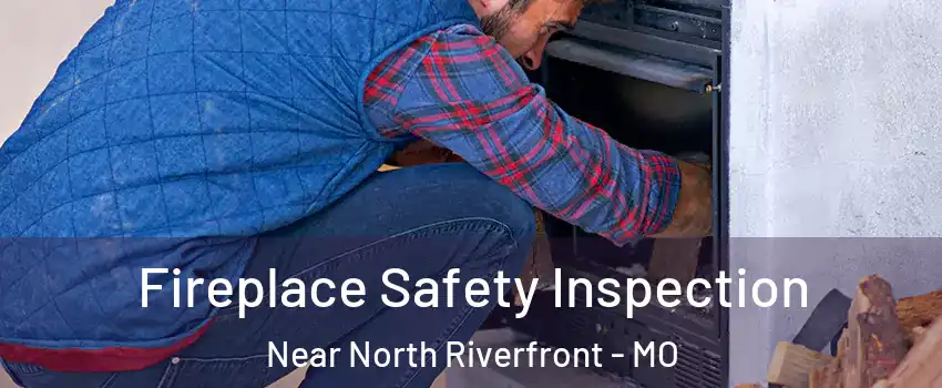 Fireplace Safety Inspection Near North Riverfront - MO