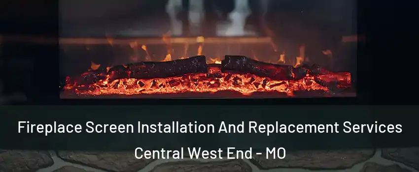 Fireplace Screen Installation And Replacement Services Central West End - MO