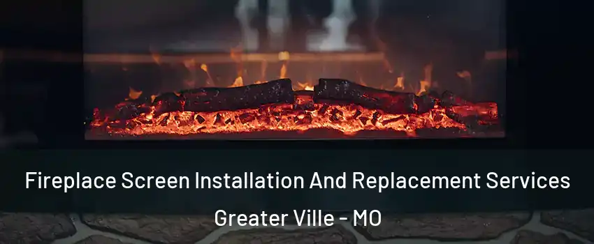 Fireplace Screen Installation And Replacement Services Greater Ville - MO
