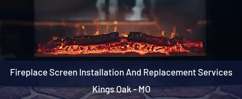 Fireplace Screen Installation And Replacement Services Kings Oak - MO