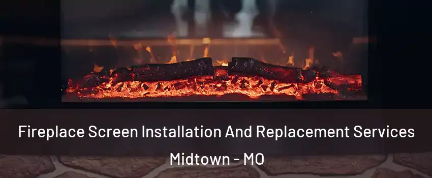 Fireplace Screen Installation And Replacement Services Midtown - MO