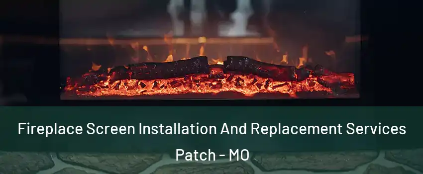 Fireplace Screen Installation And Replacement Services Patch - MO