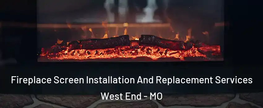 Fireplace Screen Installation And Replacement Services West End - MO