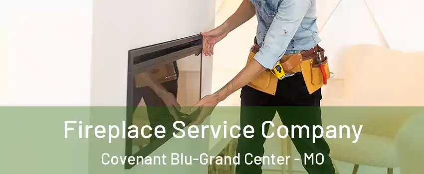 Fireplace Service Company Covenant Blu-Grand Center - MO