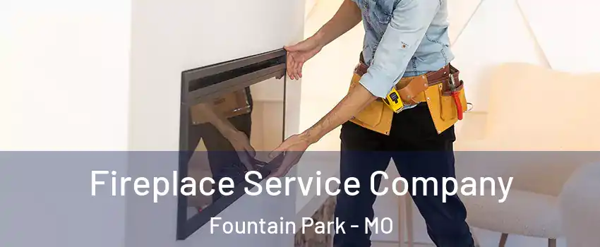 Fireplace Service Company Fountain Park - MO