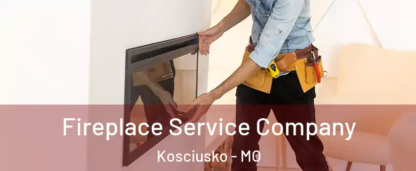 Fireplace Service Company Kosciusko - MO