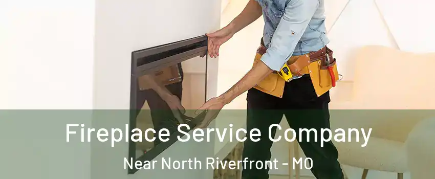 Fireplace Service Company Near North Riverfront - MO