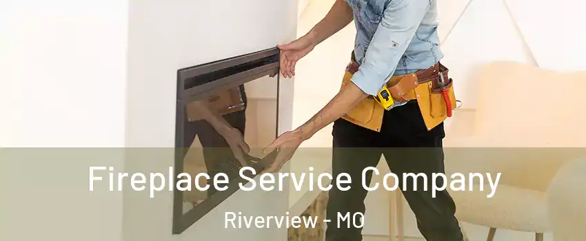 Fireplace Service Company Riverview - MO