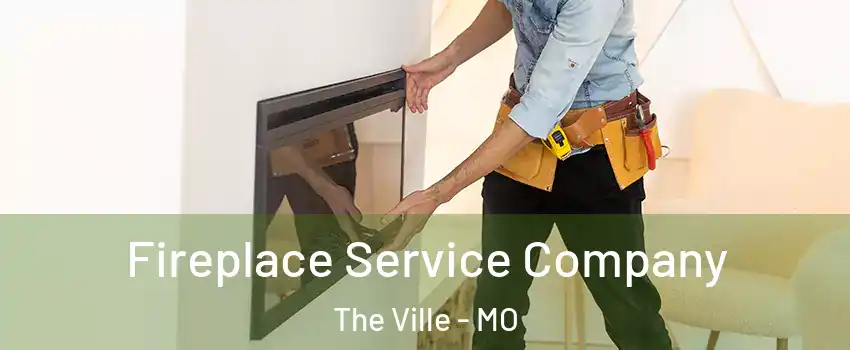 Fireplace Service Company The Ville - MO