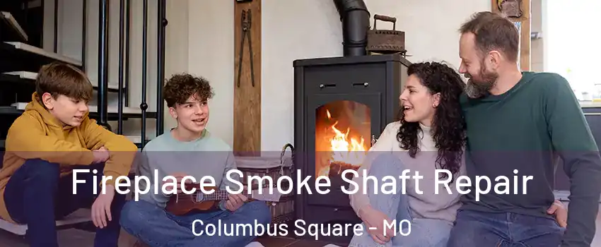 Fireplace Smoke Shaft Repair Columbus Square - MO