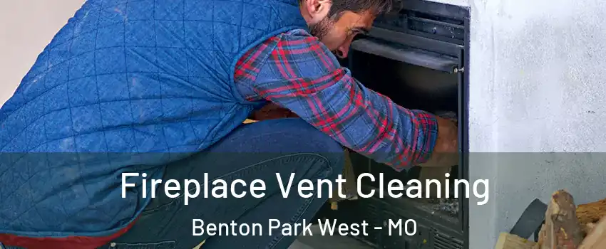 Fireplace Vent Cleaning Benton Park West - MO