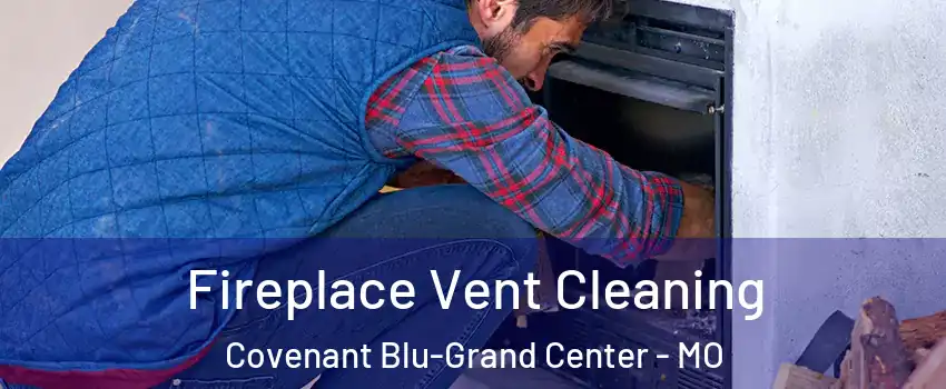 Fireplace Vent Cleaning Covenant Blu-Grand Center - MO