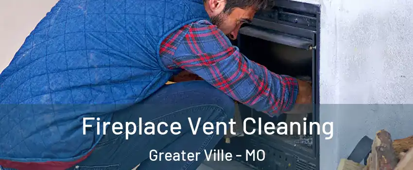 Fireplace Vent Cleaning Greater Ville - MO