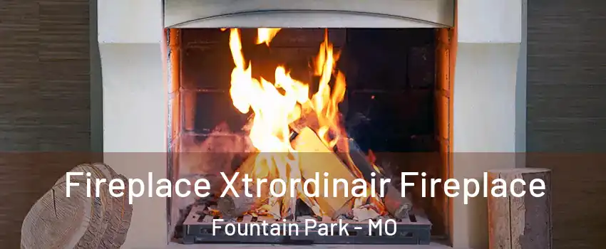 Fireplace Xtrordinair Fireplace Fountain Park - MO