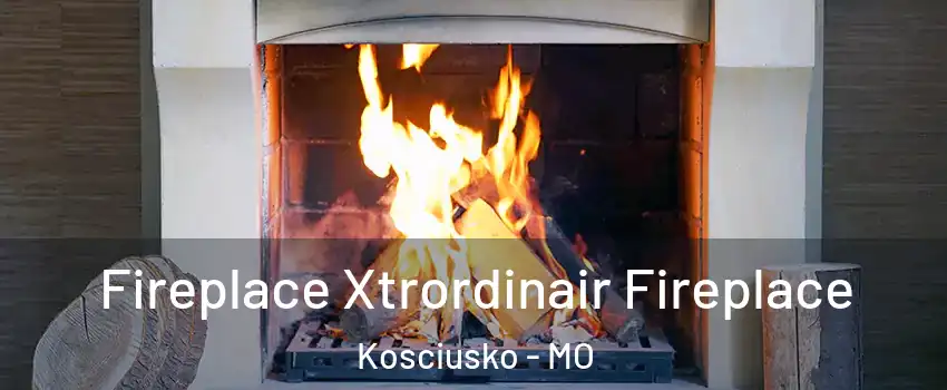 Fireplace Xtrordinair Fireplace Kosciusko - MO