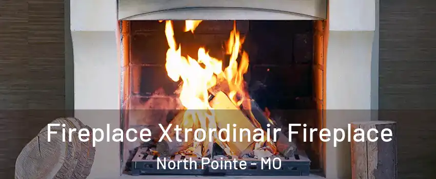 Fireplace Xtrordinair Fireplace North Pointe - MO