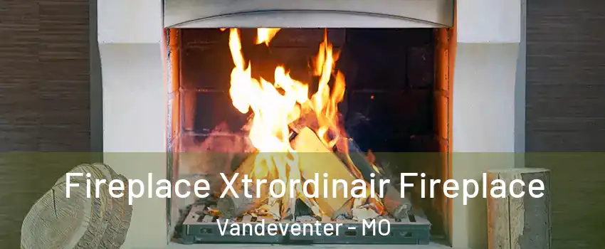 Fireplace Xtrordinair Fireplace Vandeventer - MO
