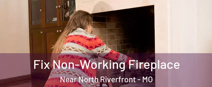 Fix Non-Working Fireplace Near North Riverfront - MO